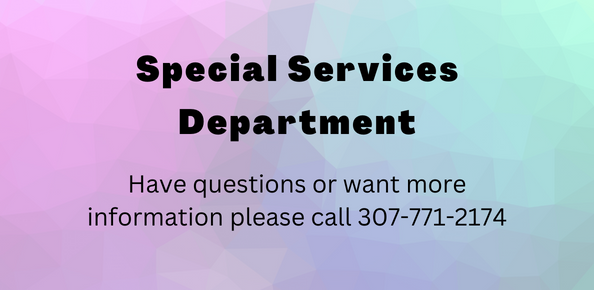 Special Services Department, Have questions or want more information call 307-771-2174